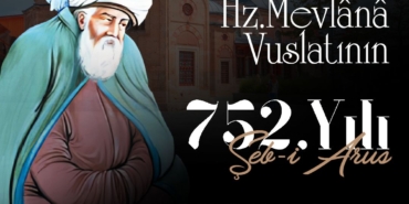Mevlânâ’yı 752. Vuslat Yılında Rahmetle Anıyoruz