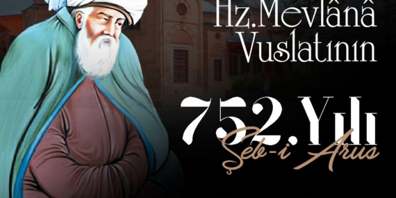 Mevlânâ’yı 752. Vuslat Yılında Rahmetle Anıyoruz