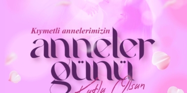 Anneler Günü’nde Sevgi ve Huzur Diliyoruz!